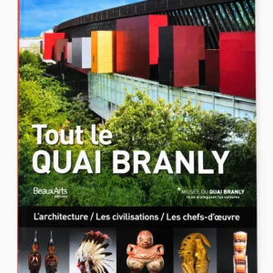 Couverture du livre Tout le Quai Branly publié par Beaux Arts Éditions présentant l'architecture du musée du Quai Branly et les arts premiers d'Afrique, d'Asie, d'Océanie et des Amériques.